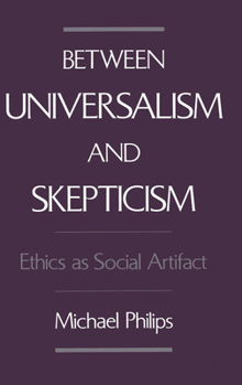 Hardcover Between Universalism and Skepticism: Ethics as Social Artifact Book