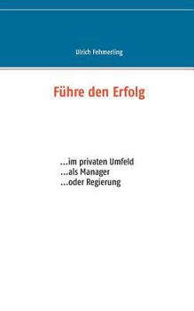 Paperback Führe den Erfolg: ... im privaten Umfeld ... als Manager ... oder Regierung [German] Book
