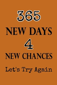 365 New Days 4 New Chances Let's Try Again: Lined Notebook / Journal Gift, 120 pages, 6x9, Soft Cover, Matte finish, New Year Gifts, 2020 New Year Notebook