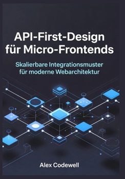 API-First-Design für Micro-Frontends Skalierbare Integrationsmuster für moderne Webarchitektur (German Edition)