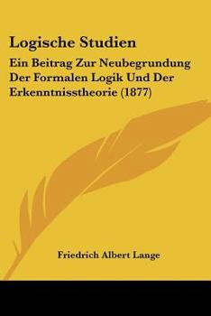 Paperback Logische Studien: Ein Beitrag Zur Neubegrundung Der Formalen Logik Und Der Erkenntnisstheorie (1877) [German] Book