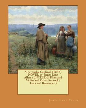 Paperback A Kentucky Cardinal. (1895) NOVEL by: James Lane Allen. ( INCLUDE: Flute and Violin and Other Kentucky Tales and Romances ) Book