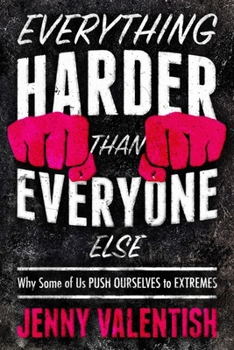 Hardcover Everything Harder Than Everyone Else: Why Some of Us Push Ourselves to Extremes Book