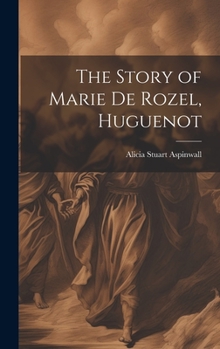 Hardcover The Story of Marie De Rozel, Huguenot Book