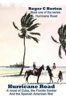Hurricane Road: A novel of Cuba, the Florida frontier, and the Spanish American War - Book #1 of the Hurricane Road