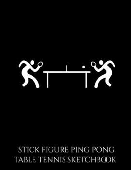 Paperback Stick Figure Ping Pong Table Tennis Sketchbook: Ping Pong Table Tennis Player Blank Sketchbook to Draw and Paint (110 Empty Pages, 8.5" x 11") Book