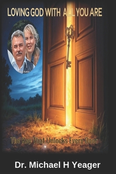 LOVING GOD WITH ALL YOU ARE: The Key That Unlocks Every Door