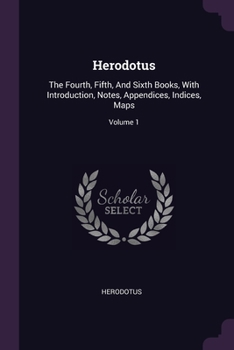 Paperback Herodotus: The Fourth, Fifth, And Sixth Books, With Introduction, Notes, Appendices, Indices, Maps; Volume 1 Book