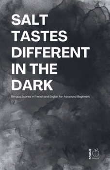 Salt Tastes Different in the Dark: Bilingual Stories in French and English for Advanced Beginners