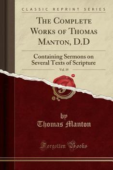 The Complete Works of Thomas Manton, D.D.: With Memoir of the Author; Volume 19 - Book #19 of the Works of Thomas Manton
