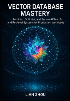 Paperback Vector Database Mastery: Foundations, Indexing, and Semantic Search with FAISS, Milvus, and Pinecone Book