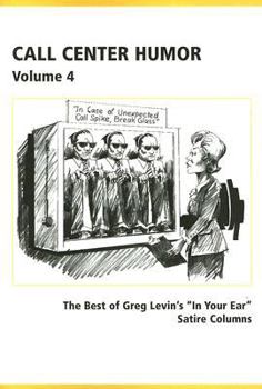 Call Center Humor: Best of Greg Levin's in Your Ear Satire Columns, Volume 4