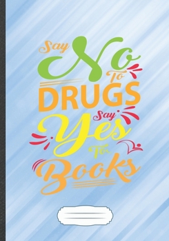 Say No to Drugs Say Yes to Books: Book Lover Funny Lined Notebook Journal For Reading Teacher Librarian, Unique Special Inspirational Saying Birthday Gift Popular B5 7x10 110 Pages