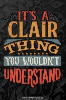 It's A Clair Thing You Wouldn't Understand: Clair Name Planner With Notebook Journal Calendar Personal Goals Password Manager & Much More, Perfect Gift For Clair