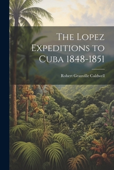 Paperback The Lopez Expeditions to Cuba 1848-1851 Book