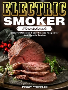 Hardcover Electric Smoker Cookbook: Discover Delicious & Easy Smoker Recipes for Your Electric Smoker Book