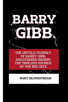 Paperback Barry Gibb: The Untold Journey of Barry Gibb, Mastermind Behind the Timeless Sounds of the Bee Gees Book