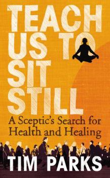 Paperback Teach Us to Sit Still: A Sceptic's Search for Health and Healing Book