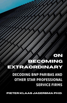 Paperback On Becoming Extraordinary: Decoding BNP Paribas and other Star Professional Service Firms Book