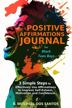 Paperback Positive Affirmations Journal for Black Teen Boys: 3 Simple Steps to Effectively Use Affirmations to Improve Your Self-Esteem, Motivation, and Confide Book