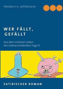 Paperback Wer fällt, gefällt: Aus dem schönen Leben des Gebrauchsdenkers Ingo K. [German] Book