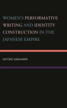 Hardcover Women's Performative Writing and Identity Construction in the Japanese Empire Book