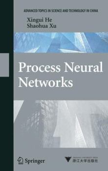 Hardcover Process Neural Networks: Theory and Applications (Advanced Topics in Science and Technology in China) Book
