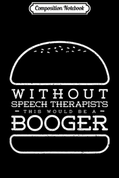 Composition Notebook: Funny Booger Burger Speech Therapy Speech Therapist  Journal/Notebook Blank Lined Ruled 6x9 100 Pages