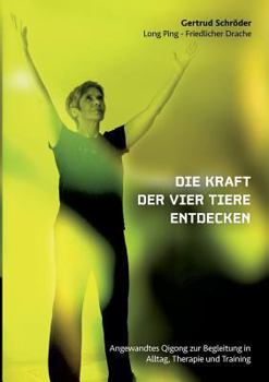 Paperback Die Kraft der vier Tiere entdecken: Angewandtes Qigong zur Begleitung in Alltag, Therapie und Training [German] Book