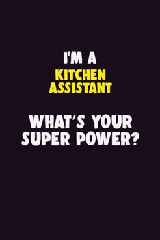 I'M A Kitchen Assistant, What's Your Super Power?: 6X9 120 pages Career  Notebook Unlined  Writing Journal