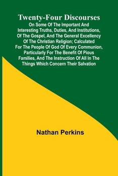 Paperback Twenty-four Discourses On Some of the Important and Interesting Truths, Duties, and Institutions, of the Gospel, and the General Excellency of the Chr Book