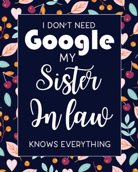 I Don't Need Google My Sister in Law Knows Everything: Journal, Diary, Blank Lined Notebook to write in - Funny Sister in Law birthday gifts ideas - humorous gag gift for women