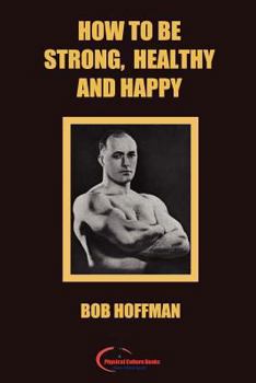 Paperback How to be Strong, Healthy and Happy: (Original Version, Restored) Book