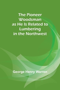 Paperback The Pioneer Woodsman as He Is Related to Lumbering in the Northwest Book