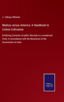 Hardcover Madras versus America: A Handbook to Cotton Cultivation: Exhibiting Contents of public Records in a condensed Form, in Accordance with the Re Book