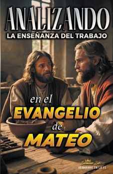 Analizando la Enseñanza del Trabajo en el Evangelio de Mateo (La Enseñanza del Trabajo en la Biblia) (Spanish Edition)