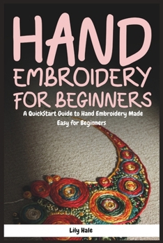 Paperback Hand Embroidery for Beginners: A QuickStart Guide to Hand Embroidery Made Easy for Beginners Book