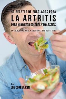 Paperback 49 Recetas de Ensaladas Para La Artritis Para Minimizar Dolores Y Molestias: La Solución Natural a Sus Problemas de Artritis [Spanish] Book