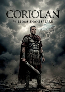 Coriolan: Le tragique destin d'un héros romain confronté aux tumultes politiques et à la complexité des relations humaines dans une pièce de William Shakespeare. (French Edition)