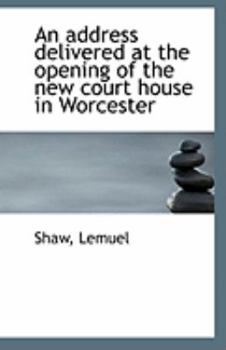 An address delivered at the opening of the new court house in Worcester