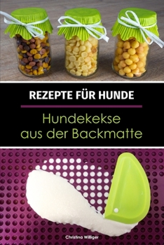 Paperback Rezepte für Hunde: Hundekekse aus der Backmatte: Hundeleckerlies & Hundekekse backen in der Backmatte [German] Book