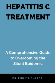 Paperback Hepatitis C Treatment: A Comprehensive Guide to Overcoming the Silent Epidemic Book