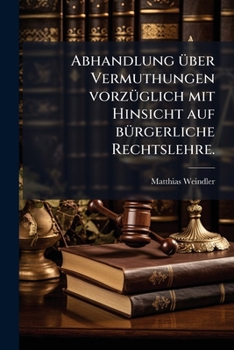 Paperback Abhandlung über Vermuthungen vorzüglich mit Hinsicht auf bürgerliche Rechtslehre. [German] Book