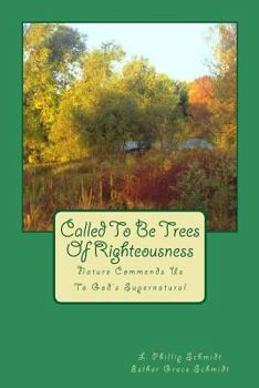 Paperback Called to Be Trees of Righteousness: Nature Commends Us to God's Supernatural Book