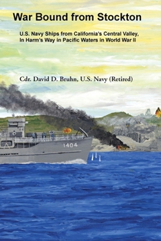War Bound from Stockton: U.S. Navy Ships from California's Central Valley, In Harm's Way in Pacific Waters in World War II.