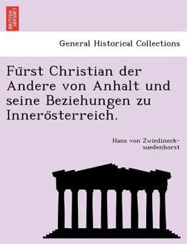 Fürst Christian Der Andere Von Anhalt Und Seine Bezeihungen Zu Innerösterreich