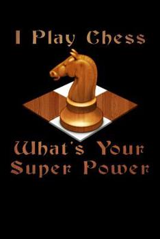 Paperback I Play Chess What's Your Super Power: Score Book Chess Players Log Scorebook Notebook Book