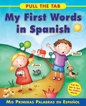 Hardcover Pull the Tab: My First Words in Spanish: MIS Primeras Palabras En Espanol - Pull the Tab to See the Hidden Words! Book