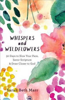 Paperback Whispers and Wildflowers: 30 Days to Slow Your Pace, Savor Scripture & Draw Closer to God Book