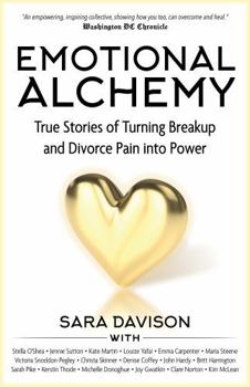 Emotional Alchemy: The True Stories of Turning Breakup and Divorce Pain into Power